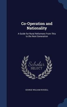 portada Co-Operation and Nationality: A Guide for Rural Reformers From This to the Next Generation (en Inglés)