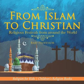 portada From Islam to Christian - Religious Festivals From Around the World - Religion for Kids | Children'S Religion Books (in English)