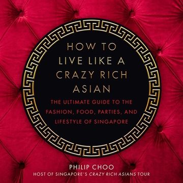 portada How to Live Like a Crazy Rich Asian: The Ultimate Guide to the Fashion, Food, Parties, and Lifestyle of Singapore