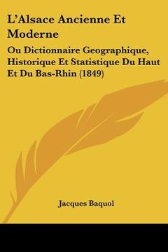portada L'Alsace Ancienne Et Moderne: Ou Dictionnaire Geographique, Historique Et Statistique Du Haut Et Du Bas-Rhin (1849) (en Francés)
