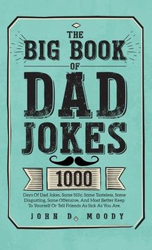portada The Big Book Of Dad Jokes: 1000 Days Of Dad Jokes, Some Silly, Some Tasteless, Some Disgusting, Some Offensive, And Most Better Keep To Yourself (in English)