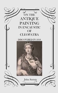 portada On the Antique Painting in Encaustic of Cleopatra: Discovered in 1818 (en Inglés)