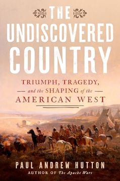 portada The Undiscovered Country: Triumph, Tragedy, and the Shaping of the American West