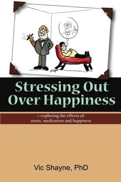 portada Stressing Out Over Happiness: — exploring the effects of stress, meditation and happiness