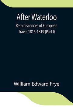 portada After Waterloo: Reminiscences of European Travel 1815-1819 (Part I)