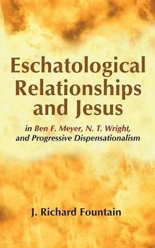 portada Eschatological Relationships and Jesus in ben f. Meyer, n. T. Wright, and Progressive Dispensationalism (in English)