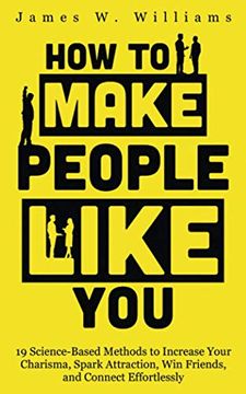 portada How to Make People Like You: 19 Science-Based Methods to Increase Your Charisma, Spark Attraction, Win Friends, and Connect Effortlessly