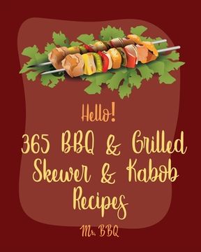 portada Hello! 365 BBQ & Grilled Skewer & Kabob Recipes: Best BBQ & Grilled Skewer & Kabob Cookbook Ever For Beginners [Skewers Recipes, Skewer Cookbook, Kabo (en Inglés)