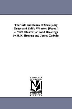 portada the wits and beaux of society. by grace and philip wharton [pseud.] ... with illustrations and drawings by h. k. browne and james godwin.