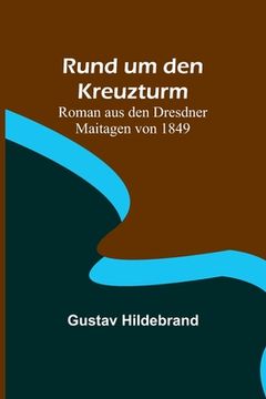 portada Rund um den Kreuzturm: Roman aus den Dresdner Maitagen von 1849 (en Alemán)
