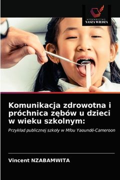 portada Komunikacja zdrowotna i próchnica zębów u dzieci w wieku szkolnym (en Polaco)
