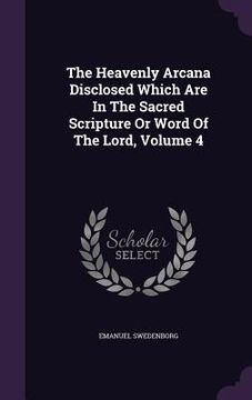 portada The Heavenly Arcana Disclosed Which Are In The Sacred Scripture Or Word Of The Lord, Volume 4