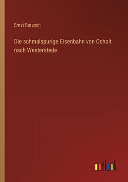 portada Die schmalspurige Eisenbahn von Ocholt nach Westerstede (en Alemán)