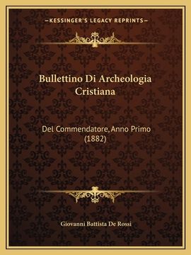 portada Bullettino Di Archeologia Cristiana: Del Commendatore, Anno Primo (1882) (en Italiano)