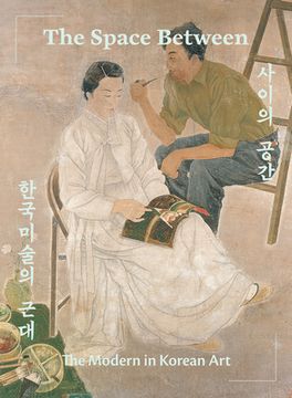 portada The Space Between: The Modern in Korean art (en Inglés)