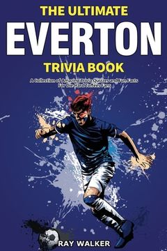 portada The Ultimate Everton Trivia Book: A Collection of Amazing Trivia Quizzes and Fun Facts for Die-Hard Toffees Fans! (en Inglés)