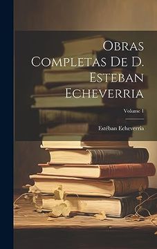 portada Obras Completas de d. Esteban Echeverria; Volume 1 (in Spanish)