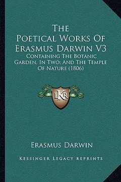 portada the poetical works of erasmus darwin v3 the poetical works of erasmus darwin v3: containing the botanic garden, in two; and the temple of natcontainin (en Inglés)