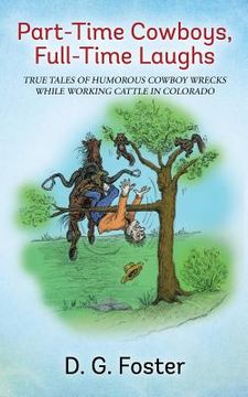 portada Part-Time Cowboys, Full-Time Laughs: True tales of humorous cowboy wrecks while working cattle in Colorado (in English)