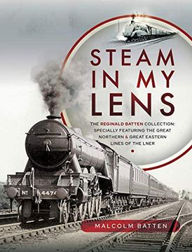 portada Steam in my Lens: The Reginald Batten Collection: Specially Featuring the Great Northern and Great Eastern Lines of the Lner (en Inglés)
