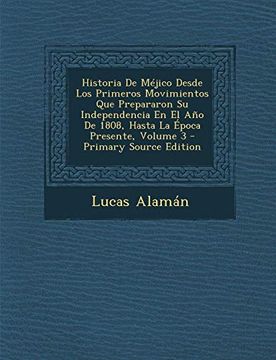 portada Historia de Mejico Desde los Primeros Movimientos que Prepararon su Independencia en el ano de 1808, Hasta la Epoca Presente, Volume 3 - Primary Sourc