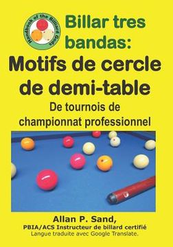 portada Billar tres bandas - Motifs de cercle de demi-table: De tournois de championnat professionnel (en Francés)