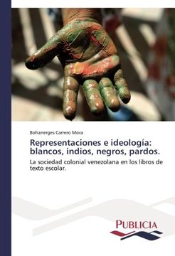 portada Representaciones e Ideología: Blancos, Indios, Negros, Pardos.  La Sociedad Colonial Venezolana en los Libros de Texto Escolar.