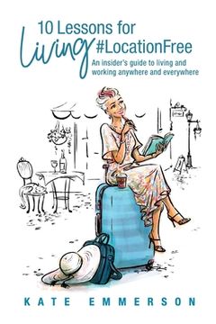 portada 10 Lessons for Living #LocationFree: An insider's guide to living and working anywhere and everywhere (en Inglés)