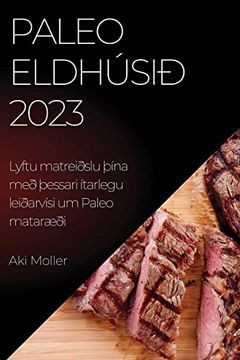 portada Paleo Eldhúsið 2023: Lyftu Matreiðslu Þína með Þessari Ítarlegu Leiðarvísi um Paleo Mataræði (en Icelandic)