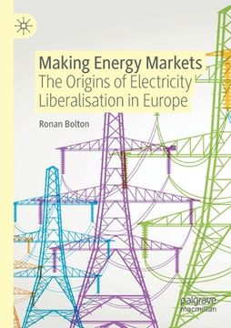portada Making Energy Markets: The Origins of Electricity Liberalisation in Europe (en Inglés)