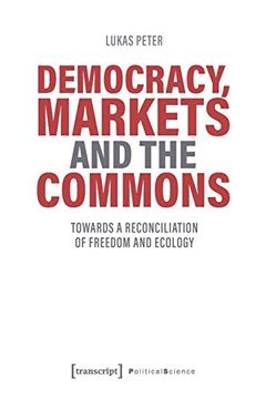portada Democracy, Markets and the Commons: Towards a Reconciliation of Freedom and Ecology (Political Science)