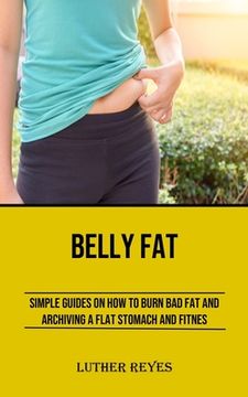 portada Belly Fat: Simple Guides on How to Burn Bad Fat and Archiving a Flat Stomach and Fitness (en Inglés)