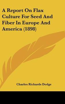 portada a report on flax culture for seed and fiber in europe and america (1898) (en Inglés)