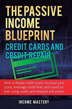 portada The Passive Income Blueprint Credit Cards and Credit Repair: How to Repair Your Credit Score, Increase Your Credit Score, Leverage Credit Lines and Travel for Free Using Credit Card Rewards and Points (en Inglés)