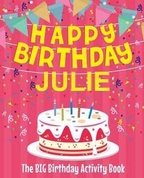 portada Happy Birthday Julie - The Big Birthday Activity Book: (Personalized Children's Activity Book) (in English)