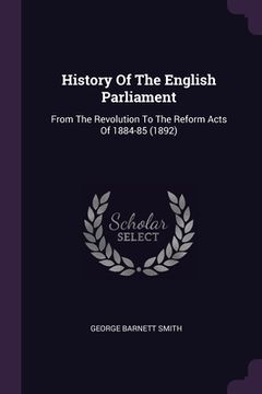 portada History Of The English Parliament: From The Revolution To The Reform Acts Of 1884-85 (1892) (in English)
