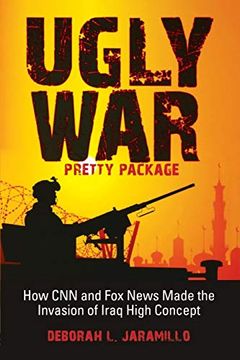 portada Ugly War, Pretty Package: How cnn and fox News Made the Invasion of Iraq High Concept 