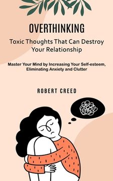 portada Overthinking: Toxic Thoughts That Can Destroy Your Relationship (Master Your Mind by Increasing Your Self-esteem, Eliminating Anxiet (en Inglés)