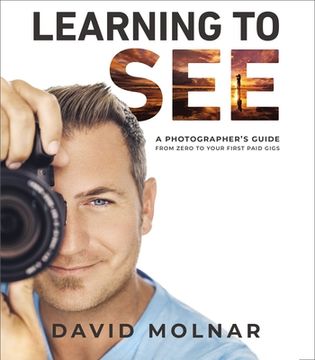 portada Learning to See: A Photographer’S Guide From Zero to Your First Paid Gigs (en Inglés)