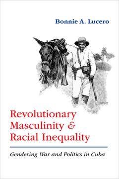 portada Revolutionary Masculinity and Racial Inequality: Gendering War and Politics in Cuba (en Inglés)