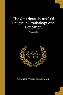 portada The American Journal Of Religious Psychology And Education; Volume 3 (en Inglés)