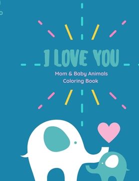 portada I love you Coloring Book: I love you Coloring Book Mom and Baby animals coloring book with Love Quotes for kids of all ages (en Inglés)