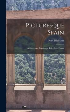 portada Picturesque Spain; Architecture, Landscape, Life of the People (en Inglés)