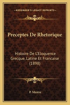 portada Preceptes De Rhetorique: Histoire De L'Eloquence Grecque, Latine Et Francaise (1898) (en Francés)