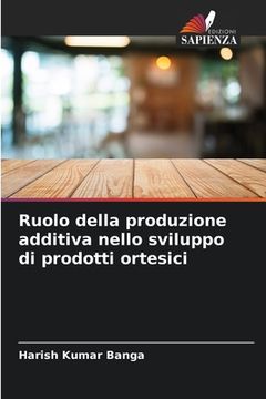 portada Ruolo della produzione additiva nello sviluppo di prodotti ortesici (in Italian)