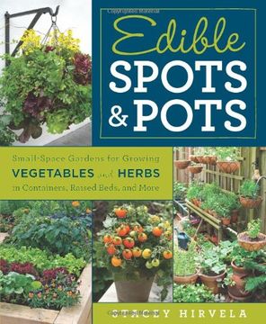 portada Edible Spots and Pots: Small-Space Gardens for Growing Vegetables and Herbs in Containers, Raised Beds, and More (en Inglés)