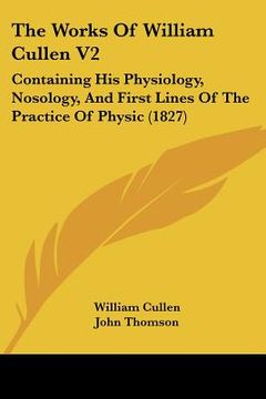 portada the works of william cullen v2: containing his physiology, nosology, and first lines of the practice of physic (1827) (en Inglés)