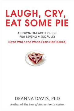 portada Laugh, Cry, eat Some Pie: A Down-To-Earth Recipe for Living Mindfully (Even When the World Feelshalf-Baked ) (en Inglés)