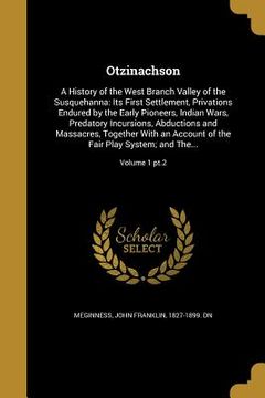 portada Otzinachson: A History of the West Branch Valley of the Susquehanna: Its First Settlement, Privations Endured by the Early Pioneers (en Inglés)