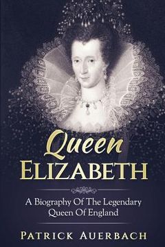 portada Queen Elizabeth: A Biography Of The Legendary Queen Of England